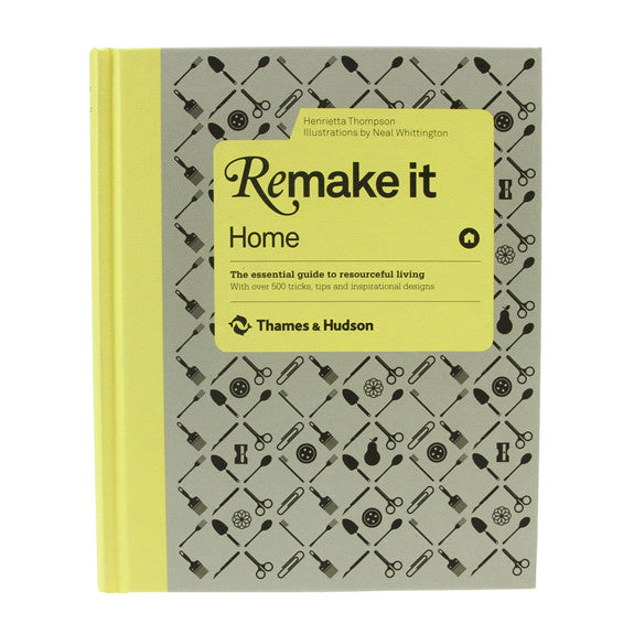Remake It: Home - The Essential Guide To Resourceful Living by H.Thompson