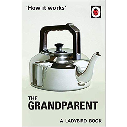 How It Works: The Grandparent (Ladybird For Grown Ups)