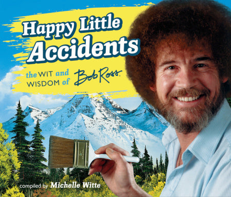 Happy Little Accidents, the Wit & Wisdom of Bob Ross