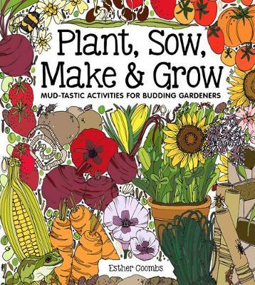 Plant Sow Make & Grow: Mud-tastic Activities for Budding Gardeners