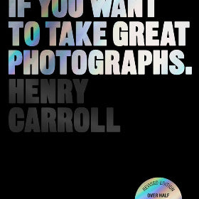 This image features the cover of the book "Read This if You Want to Take Great Photographs" revised edition, by Henry Carroll. The cover design is striking with a bold, black background and white text that gives a modern, clean look.