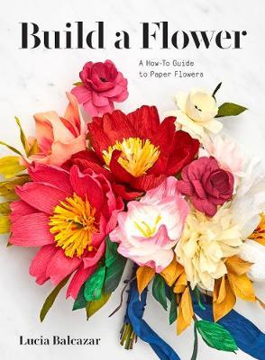 Build a Flower A Beginners Guide to Paper Flowers